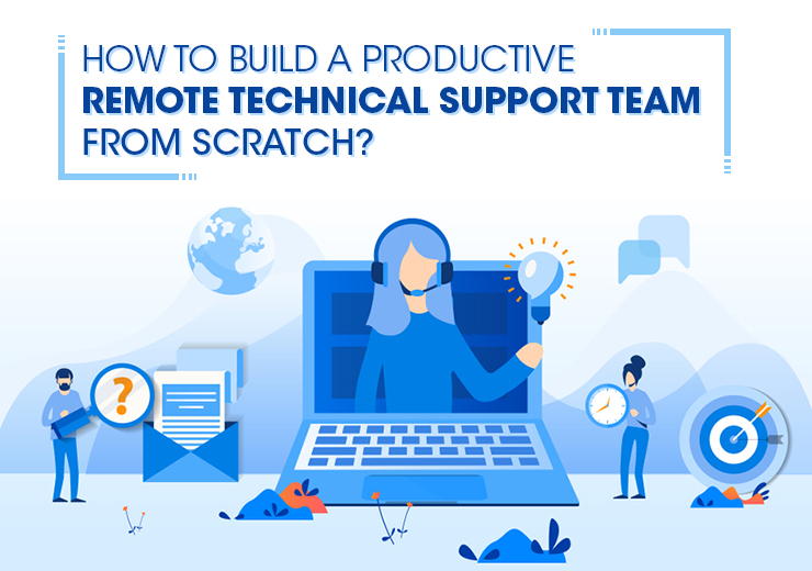 How-to-Build-a-Productive-Remote-Technical-Support-Team-from-Scratch