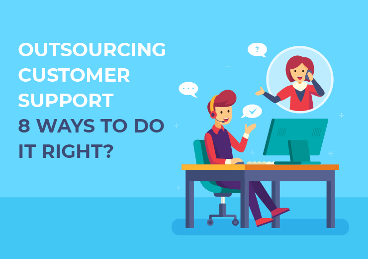 Outsourcing Customer Support 8 Ways to Do It Right